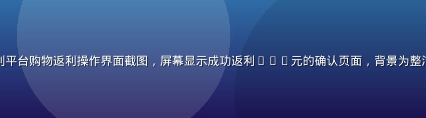 用户通过导航福利平台购物返利操作界面截图，屏幕显示成功返利128元的确认页面，背景为整洁的桌面办公环境